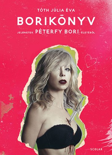 Tóth Júlia Éva - Borikönyv – Jelenetek Péterfy Bori életéből