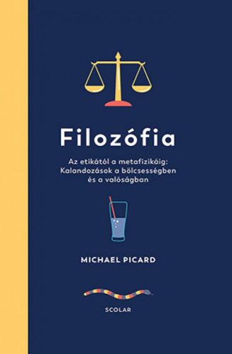 Michael Picard - Filozófia – Az etikától a metafizikáig: Kalandozások a bölcsességben és a valóságban