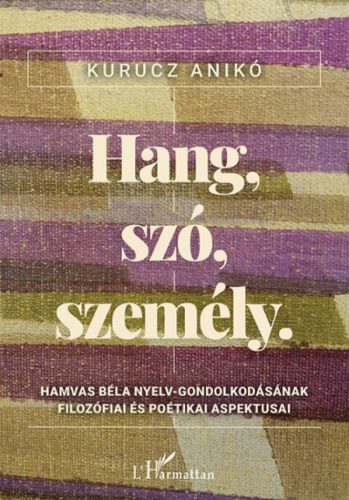 Kurucz Anikó - Hang, szó, személy - Hamvas Béla nyelv-gondolkodásának filozófiai és poétikai aspektusai