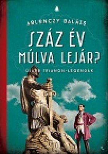 Ablonczy Balázs - Száz év múlva lejár?