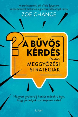 Zoe Chance - A bűvös kérdés és más meggyőzési stratégiák