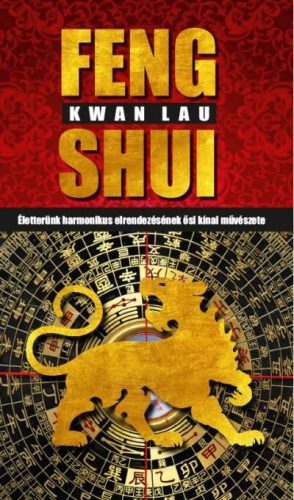 Kwan Lau - Feng Shui - Életterünk harmonikus elrendezésének ősi kínai művészete