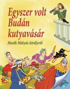 Nagy Éva - Egyszer volt Budán kutyavásár - Mesék Mátyás királyról