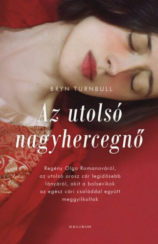 Bryan Turnbull - Az utolsó nagyhercegnő - Regény Olga Romanováról, az utolsó orosz cár legidősebb lányáról, akit a bolsevikok az egész cári családdal együtt meggyilkoltak