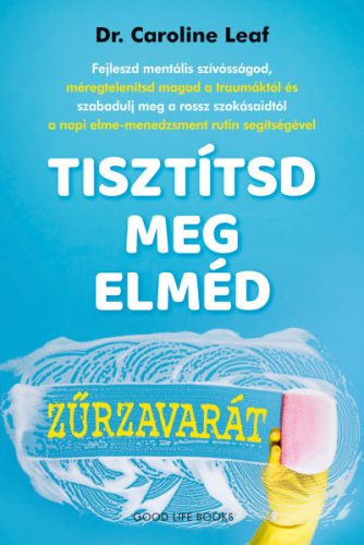 Dr. Caroline Leaf - Tisztítsd meg elméd zűrzavarát