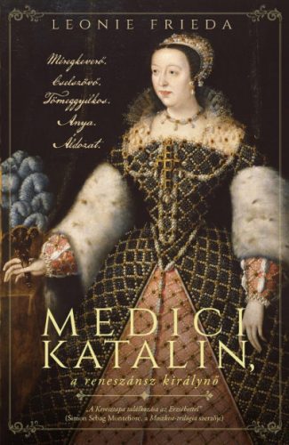 Leonie Frieda - Medici Katalin, a reneszánsz királynő