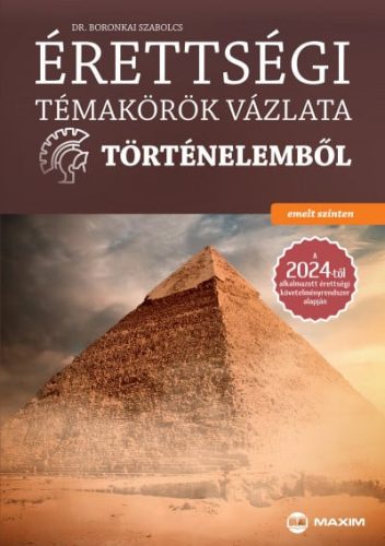 Boronkai Szabolcs - Érettségi témakörök vázlata történelemből - emelt szinten