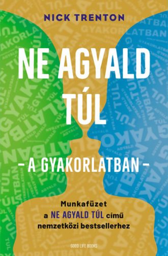 Nick Trenton - Ne agyald túl - a gyakorlatban - Munkafüzet a Ne agyald túl című nemzetközi bestsellerhez