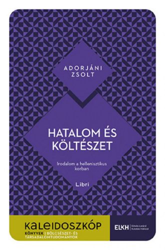 Adorjáni Zsolt - Hatalom és költészet - Irodalom a hellenisztikus korban