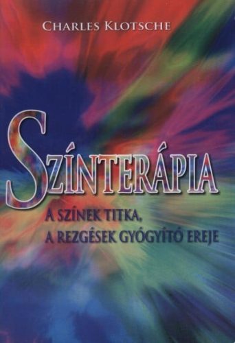 Charles Klotsche - Színterápia - A színek titka, a rezgések gyógyító ereje