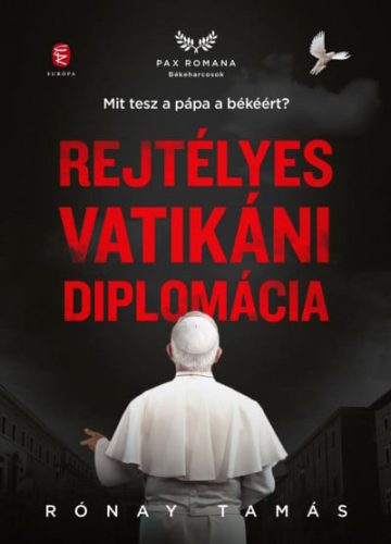 Rónay Tamás - Rejtélyes vatikáni diplomácia - Mit tesz a pápa a békéért?