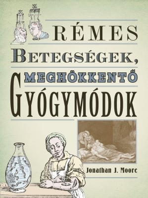 Jonathan J. Moore - Rémes betegségek, meghökkentő gyógymódok