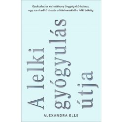   Alexandra Elle - A lelki gyógyulás útja - Gyakorlatias és hatékony öngyógyító-kalauz, egy sorsfordító utazás a félelmeinktől a lelki békéig