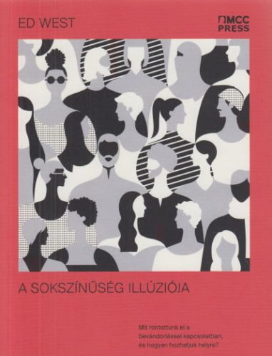 Ed West - A sokszínűség illúziója - Mit rontottunk el a bevándorlással kapcsolatban, és hogyan hozhatjuk helyre?