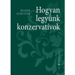 Roger Scruton - Hogyan legyünk konzervatívok