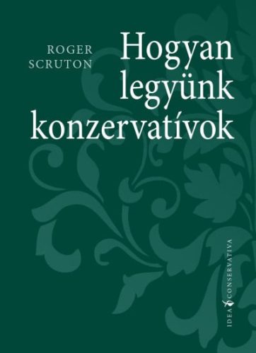 Roger Scruton - Hogyan legyünk konzervatívok