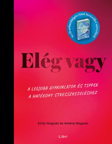 Emily Nagoski, Amelia Nagoski - Elég vagy - A legjobb gyakorlatok és tippek a hatékony stresszkezeléshez