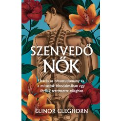   Elinor Cleghorn - Szenvedő nők - Mítosz és gyógyítás egy férfiközpontú világban