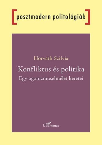 Horváth Szilvia - Konfliktus és politika - Egy agonizmuselmélet keretei