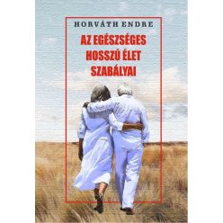 Horváth Endre - Az egészséges hosszú élet szabályai