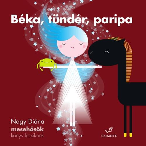 Nagy Diána - Béka, tündér, paripa - Mesehősök, könyv kicsiknek