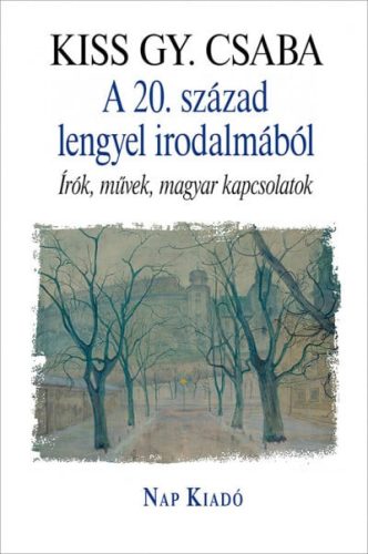 Kiss Gy. Csaba - A 20. század lengyel irodalmából - Írók, művek, magyar kapcsolatok