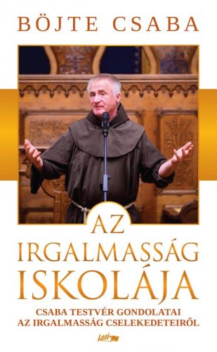 Böjte Csaba - Az irgalmasság iskolája