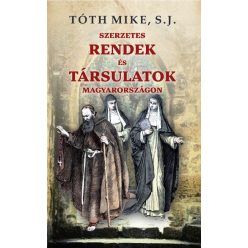   Tóth Mike S. J. - Szerzetes RENDEK és TÁRSULATOK Magyarországon