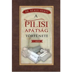   Békefi Remig - A PILISI APÁTSÁG TÖRTÉNETE 1184-1541 - I. kötet