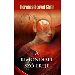 Florence Scovel Shinn - A kimondott szó ereje