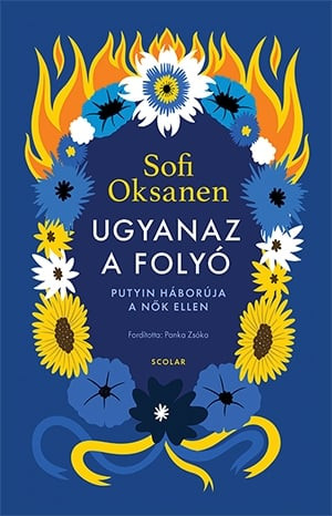 Sofi Oksanen - Ugyanaz a folyó – Putyin háborúja a nők ellen