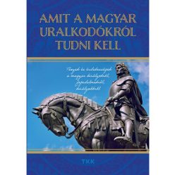 Amit a magyar uralkodókról tudni kell