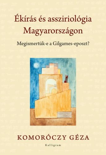 Komoróczy Géza - Ékírás és assziriológia Magyarországon