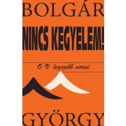 Bolgár György - Nincs kegyelem! O. V. legszebb versei