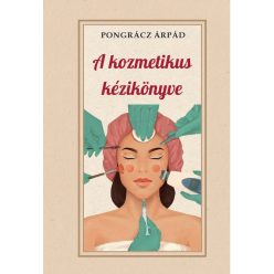 Pongrácz Árpád - A kozmetika kézikönyve