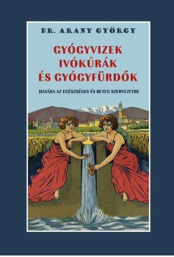 Dr. Arany György - Gyógyvizek ivókúrák és gyógyfürdők hatása az egészséges és beteg szervezetre