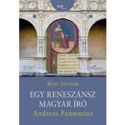   Bene Sándor - Egy reneszánsz magyar író - Andreas Pannonius