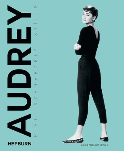 Chiara Pasqualetti Johnson - Audrey Hepburn – Élet, szenvedély, stílus