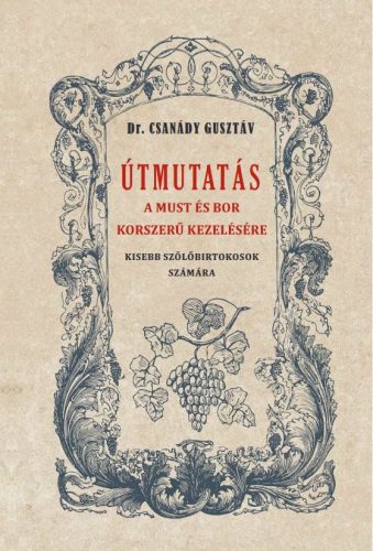 Dr. Csanády Gusztáv - Útmutató a must és bor okszerű kezelésére