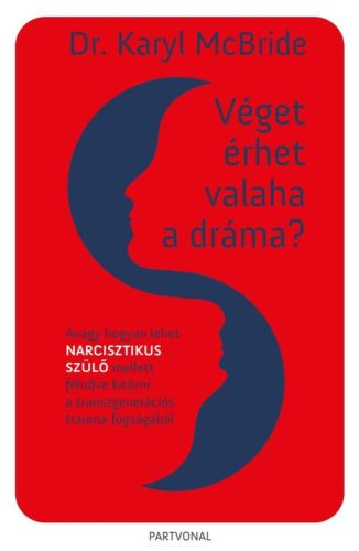 Dr. Karyl McBride - Véget érhet valaha a dráma? - Avagy hogyan lehet narcisztikus szülő mellett felnőve kitörni a transzgenerációs trauma fogságából