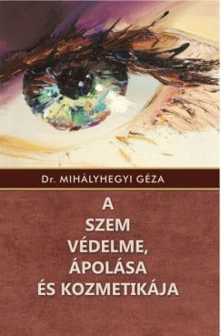 Dr. Mihályhegyi Géza - A szem védelme, ápolása és kozmetikája