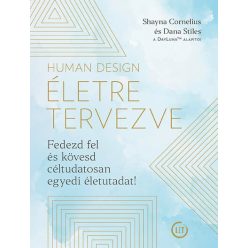   Shayna Cornelius, Dana Stiles - Human Design - Életre tervezve - Fedezd fel és kövesd céltudatosan egyedi életutadat!