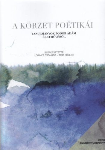 A körzet poétikái – Tanulmányok Bodor Ádám életművéről