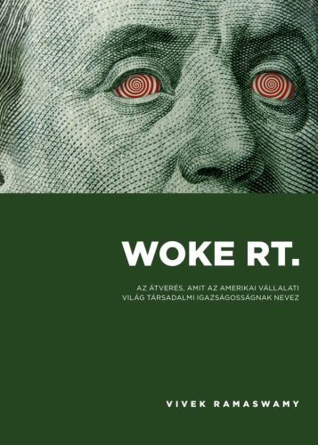 Vivek Ramaswamy - Woke Rt. – Az átverés, amit az amerikai vállalati világ társadalmi igazságosságnak