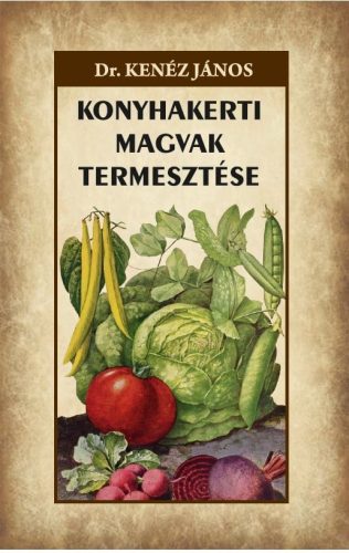 Dr. Kenéz János - Konyhakerti magvak termesztése