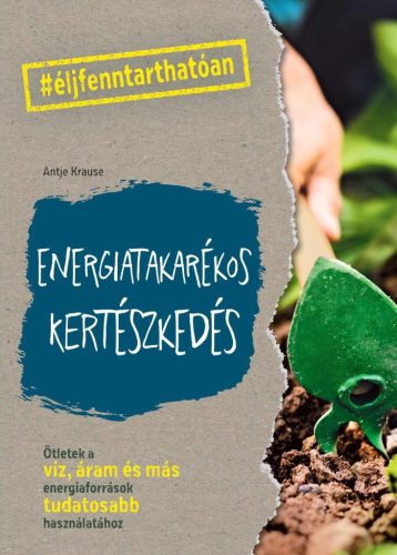 Antje Krause - Energiatakarékos kertészkedés