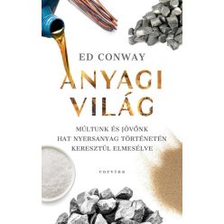   Ed Conway - Anyagi világ - Múltunk és jövőnk hat nyersanyag történetén keresztül elmesélve