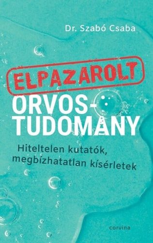 Dr. Szabó Csaba - Elpazarolt orvostudomány - Hiteltelen kutatók, megbízhatatlan kísérletek