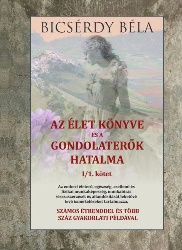 Bicsérdy Béla - Az élet könyve és a gondolaterők hatalma I/1. kötet