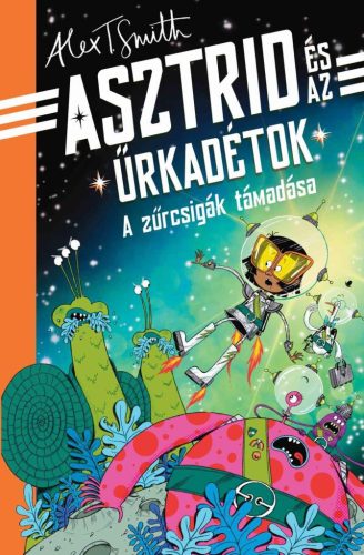 Alex T. Smith - A zűrcsigák támadása - Asztrid és az űrkadétok